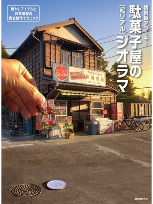 cover image of 駄菓子屋の［超リアル］ジオラマ：懐かしアイテムと日本家屋の完全制作テクニック